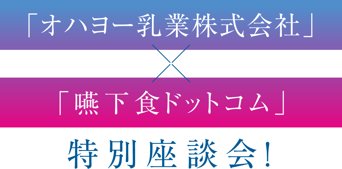 「オハヨー乳業株式会社」×「嚥下食ドットコム」特別座談会!