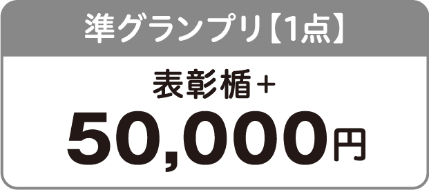 準グランプリ【1点】表彰楯＋50,000円